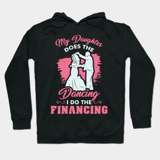 Funny Wedding Dad Bride - My Daughter does the dancing - I do the financing Hoodie